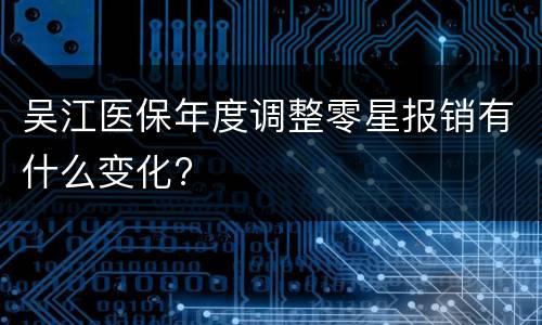 吴江医保年度调整零星报销有什么变化?