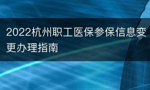 2022杭州职工医保参保信息变更办理指南