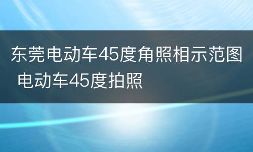 东莞电动车45度角照相示范图 电动车45度拍照
