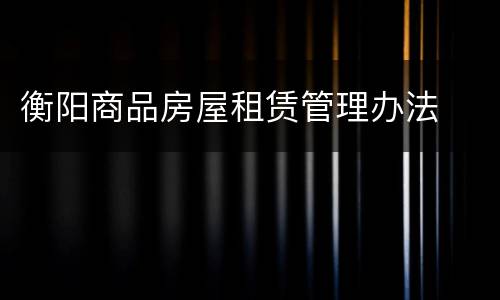 衡阳商品房屋租赁管理办法