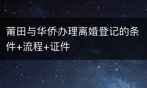 莆田与华侨办理离婚登记的条件+流程+证件