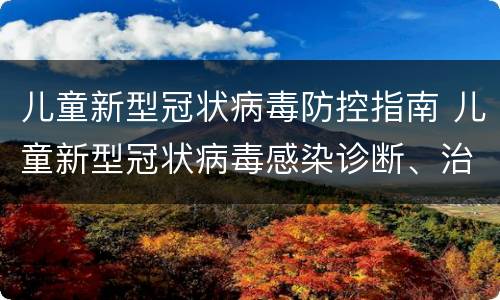 儿童新型冠状病毒防控指南 儿童新型冠状病毒感染诊断、治疗和预防专家共识