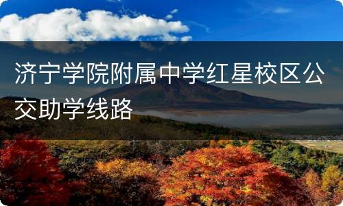 济宁学院附属中学红星校区公交助学线路
