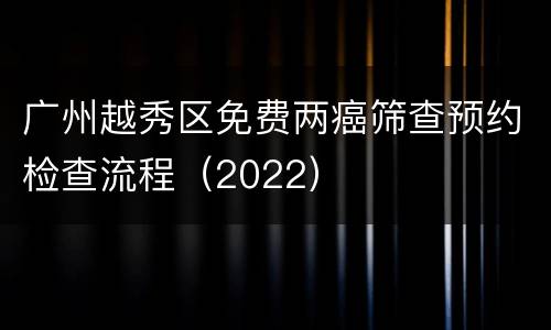 广州越秀区免费两癌筛查预约检查流程（2022）