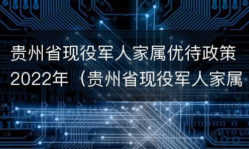 贵州省现役军人家属优待政策2022年（贵州省现役军人家属优待政策2022年）