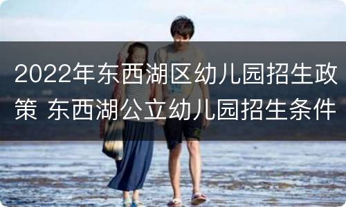 2022年东西湖区幼儿园招生政策 东西湖公立幼儿园招生条件