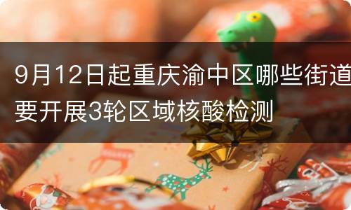 9月12日起重庆渝中区哪些街道要开展3轮区域核酸检测