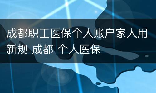 成都职工医保个人账户家人用新规 成都 个人医保