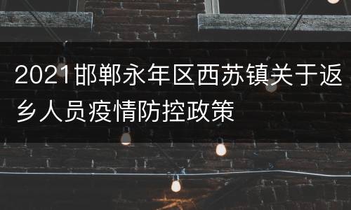 2021邯郸永年区西苏镇关于返乡人员疫情防控政策