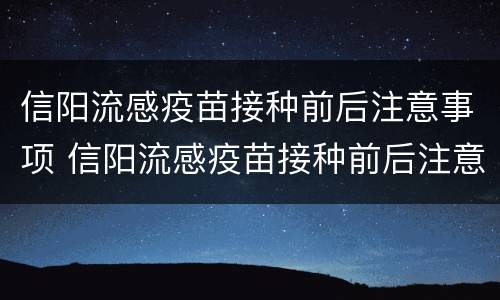 信阳流感疫苗接种前后注意事项 信阳流感疫苗接种前后注意事项及时间