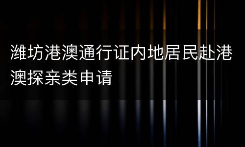 潍坊港澳通行证内地居民赴港澳探亲类申请