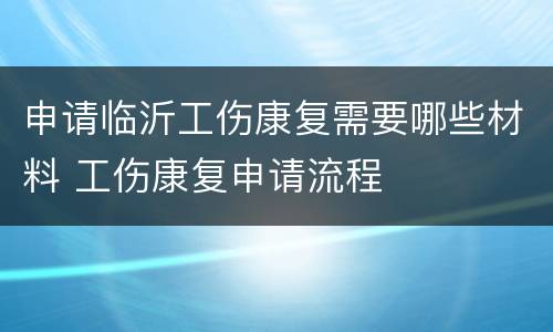 申请临沂工伤康复需要哪些材料 工伤康复申请流程