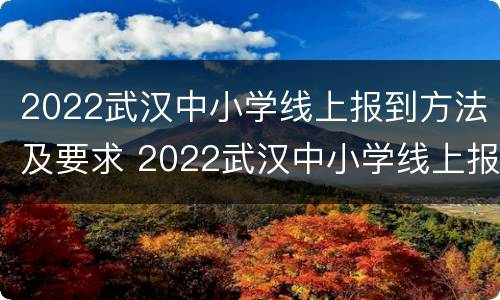 2022武汉中小学线上报到方法及要求 2022武汉中小学线上报到方法及要求视频