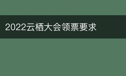 2022云栖大会领票要求