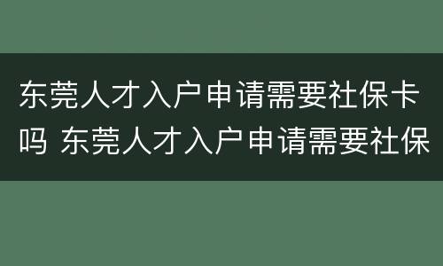东莞人才入户申请需要社保卡吗 东莞人才入户申请需要社保卡吗多少钱