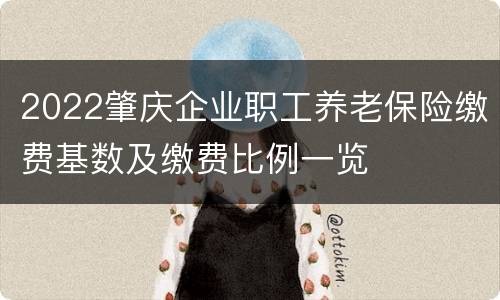 2022肇庆企业职工养老保险缴费基数及缴费比例一览