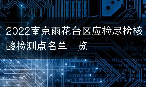 2022南京雨花台区应检尽检核酸检测点名单一览