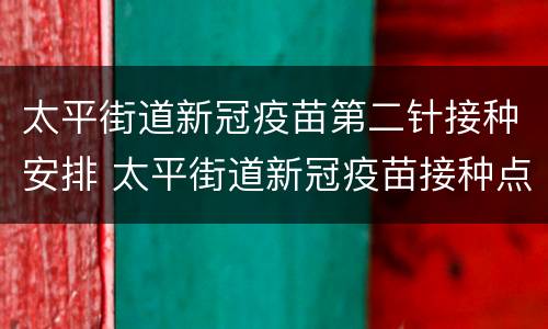 太平街道新冠疫苗第二针接种安排 太平街道新冠疫苗接种点