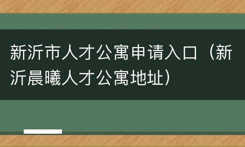新沂市人才公寓申请入口（新沂晨曦人才公寓地址）