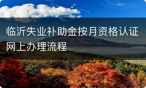 临沂失业补助金按月资格认证网上办理流程