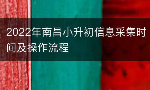 2022年南昌小升初信息采集时间及操作流程