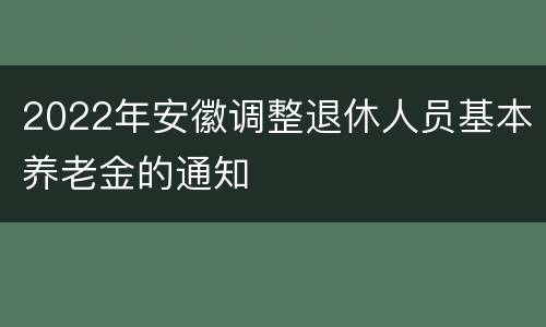 2022年安徽调整退休人员基本养老金的通知