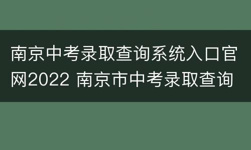 南京中考录取查询系统入口官网2022 南京市中考录取查询