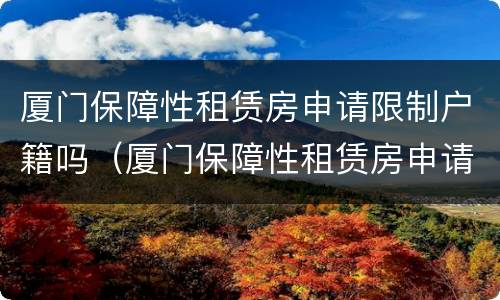 厦门保障性租赁房申请限制户籍吗（厦门保障性租赁房申请限制户籍吗知乎）