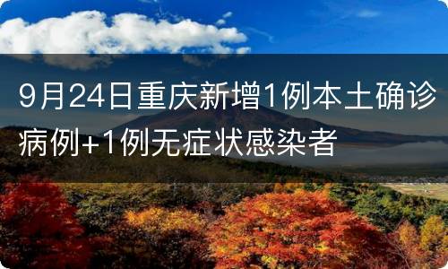 9月24日重庆新增1例本土确诊病例+1例无症状感染者