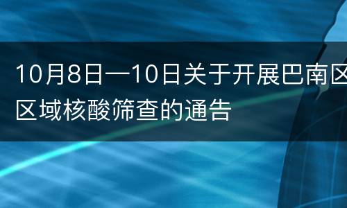 10月8日—10日关于开展巴南区区域核酸筛查的通告