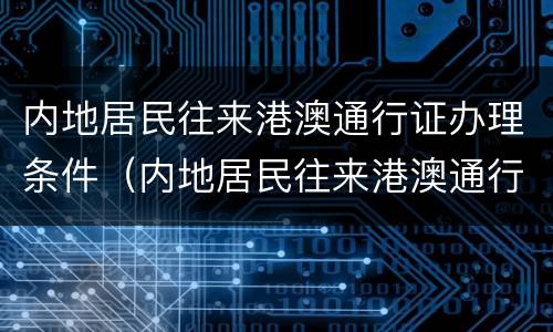 内地居民往来港澳通行证办理条件（内地居民往来港澳通行证办理条件有哪些）