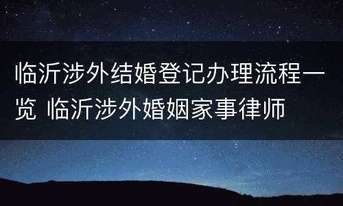 临沂涉外结婚登记办理流程一览 临沂涉外婚姻家事律师