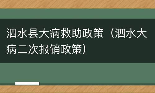 泗水县大病救助政策（泗水大病二次报销政策）