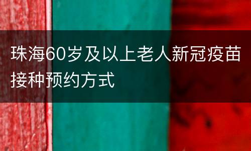 珠海60岁及以上老人新冠疫苗接种预约方式