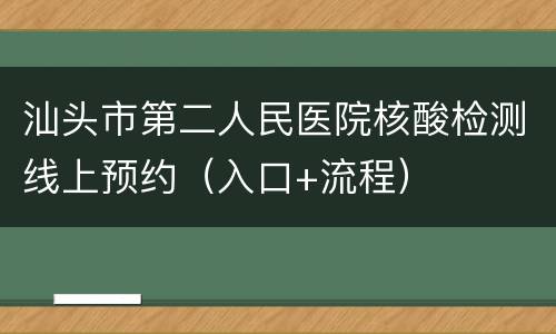 汕头市第二人民医院核酸检测线上预约（入口+流程）