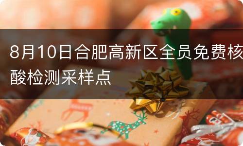 8月10日合肥高新区全员免费核酸检测采样点