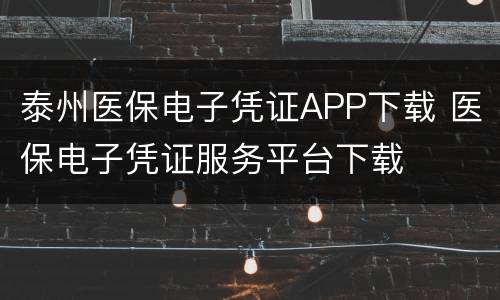 泰州医保电子凭证APP下载 医保电子凭证服务平台下载