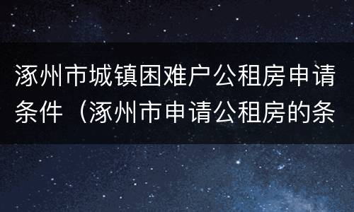涿州市城镇困难户公租房申请条件（涿州市申请公租房的条件）