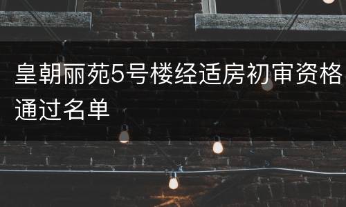 皇朝丽苑5号楼经适房初审资格通过名单