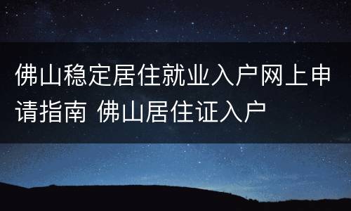 佛山稳定居住就业入户网上申请指南 佛山居住证入户