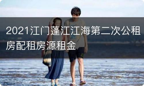 2021江门蓬江江海第二次公租房配租房源租金