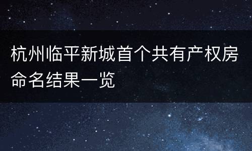 杭州临平新城首个共有产权房命名结果一览