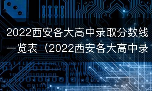 2022西安各大高中录取分数线一览表（2022西安各大高中录取分数线一览表图）