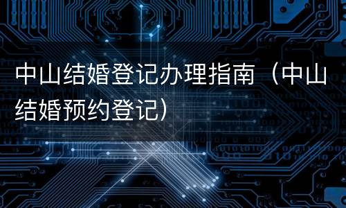 中山结婚登记办理指南（中山结婚预约登记）