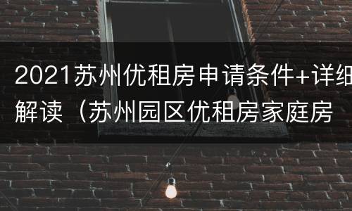 2021苏州优租房申请条件+详细解读（苏州园区优租房家庭房申请条件）