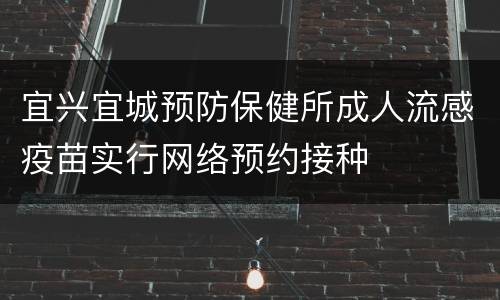 宜兴宜城预防保健所成人流感疫苗实行网络预约接种