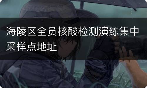 海陵区全员核酸检测演练集中采样点地址