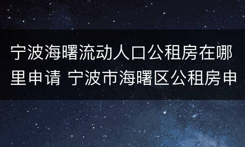宁波海曙流动人口公租房在哪里申请 宁波市海曙区公租房申请条件