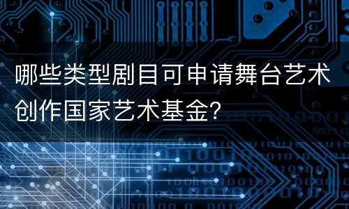 哪些类型剧目可申请舞台艺术创作国家艺术基金？