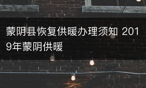 蒙阴县恢复供暖办理须知 2019年蒙阴供暖